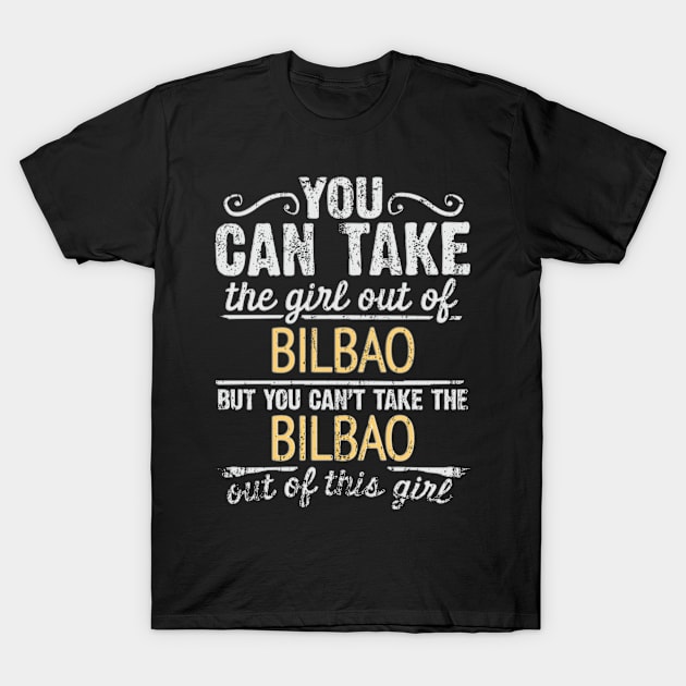 You Can Take The Girl Out Of Bilbao But You Cant Take The Bilbao Out Of The Girl Design - Gift for Basque With Bilbao Roots T-Shirt by Country Flags